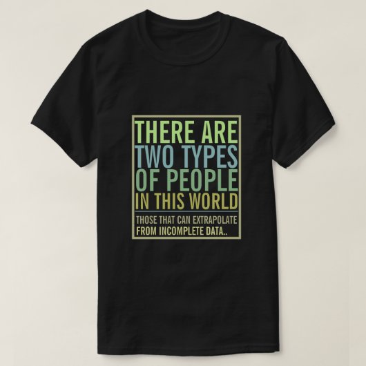 Twee soorten mensen in deze wereld extrapoleren t-shirt (Design voorkant)