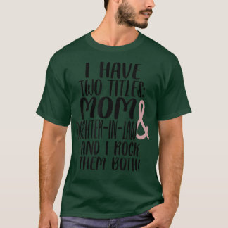Twee Titels mam Dochter in de wet die ik ze allebe T-shirt