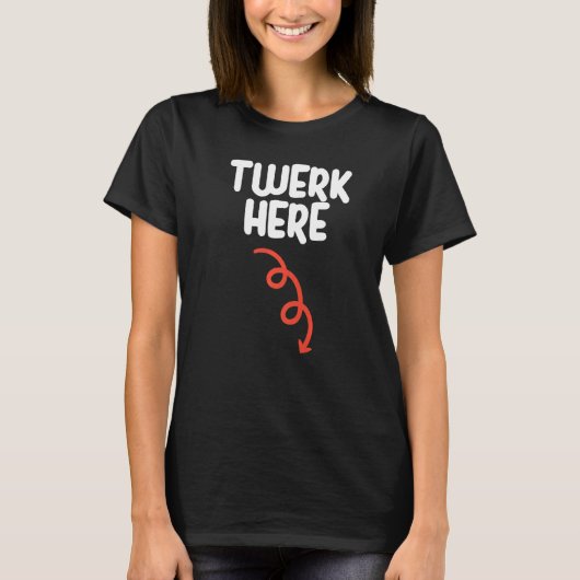 Twerk here Twerk here Dance Adult Humor T-shirt (Voorkant)