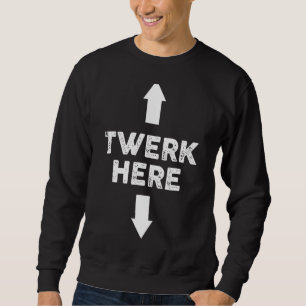 Twerk here Twerk here Dance Adult Humor Trui