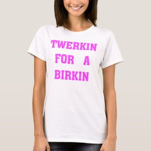 TWERKIN VOOR EEN BIRKIN T-SHIRT