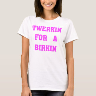 TWERKIN VOOR EEN BIRKIN T-SHIRT