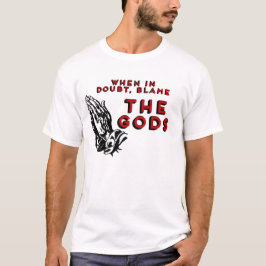 Twijfel je, beschuldig de goden! t-shirt