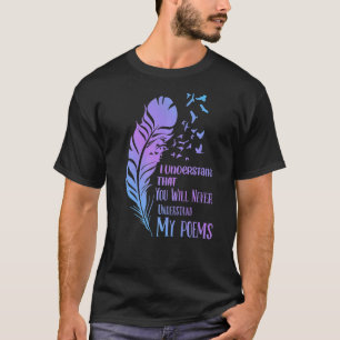 U begrijpt geen gedichten dichter schrijfster dich t-shirt