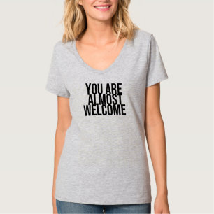 U bent bijna welkom T-Shirt