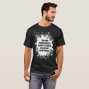 U bent gevaarlijk dicht in de buurt van Novel Writ T-shirt