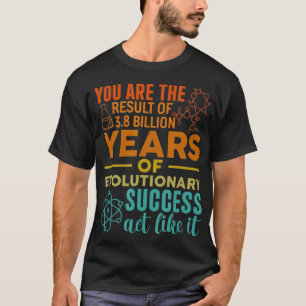 U bent het resultaat van evolutionair succes Funny T-shirt