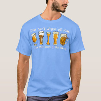 U Canx27t Drink de hele dag grappige bier Drink T-shirt