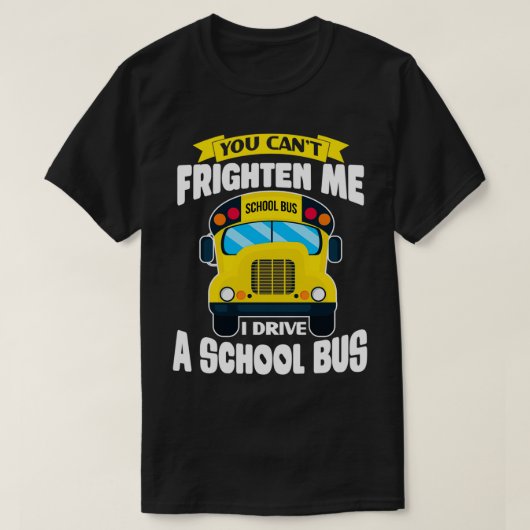 U Canx27t Frighten Me Funny School Bus Driver de T-shirt (Design voorkant)