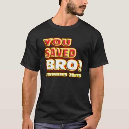 U hebt Bro gered? ROMANS 10:13. T-shirt (Voorkant)