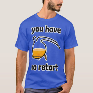 U hebt geen Retortkolf 1 T-shirt