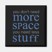 U hebt niet meer ruimte nodig. Je hebt minder spul Magneet (Voorkant)