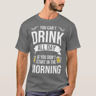 U kunt de hele dag niet Drinken als u niet in de M T-shirt
