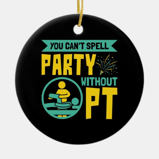 U kunt geen Partij zonder Fysieke Therapie PT Keramisch Ornament (Voorkant)