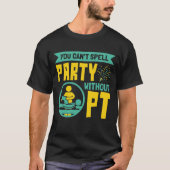 U kunt geen Partij zonder Fysieke Therapie PT T-shirt (Voorkant)