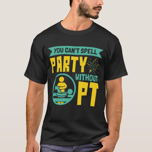 U kunt geen Partij zonder Fysieke Therapie PT T-shirt (Voorkant)