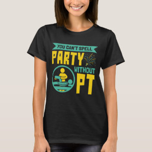 U kunt geen Partij zonder Fysieke Therapie PT T-shirt
