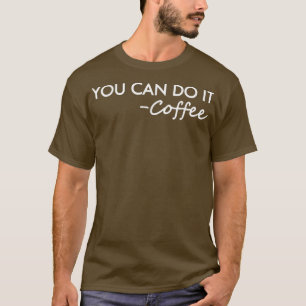 U kunt het koffie doen, u kunt het koffie-T-shirt T-shirt