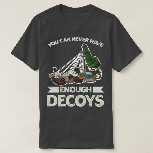 U kunt nooit genoeg decoys Design voor een Duck he T-shirt (Design voorkant)