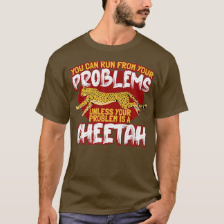 U kunt van uw problemen lopen tenzij het een Cheet T-shirt