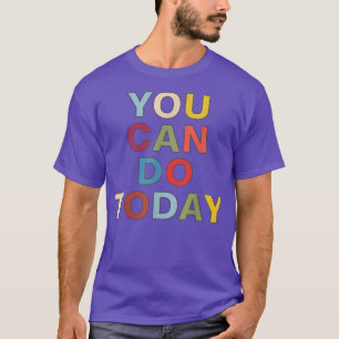 U kunt vandaag Gezegde voor motivatie en inspirati T-shirt
