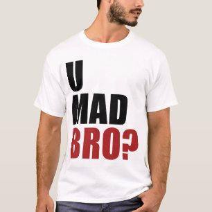 U Mad Bro? T-shirt