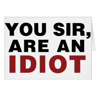 U, meneer, bent een Idioot