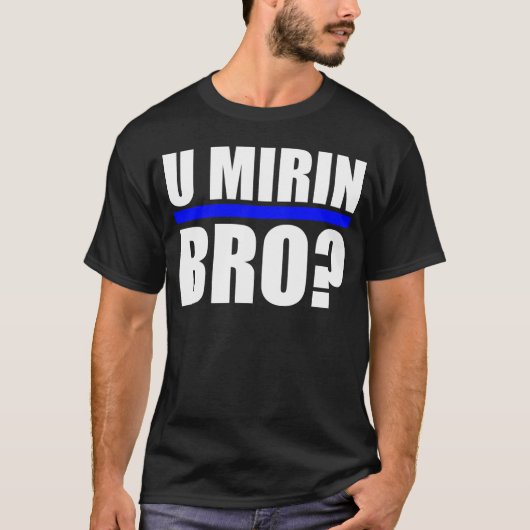 U MIRIN BRO? T-SHIRT (Voorkant)