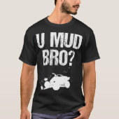 U Mud Mad Bro Homie Dude 4Wheeling ATV UTV Mudding T-shirt (Voorkant)