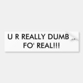 U R ECHT DUMB...FO' REAL!!! BUMPERSTICKER (Voorkant)