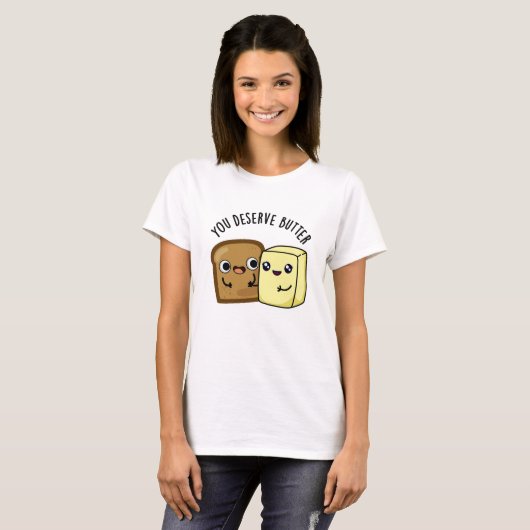 U verdient Butter Funny Food Pun T-shirt (Voorkant volledig)