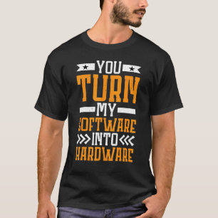 U zet mijn software om in hardware t-shirt