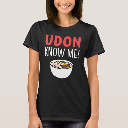 Udon Know Me Noodle Soup Liefhebber T-shirt (Voorkant)