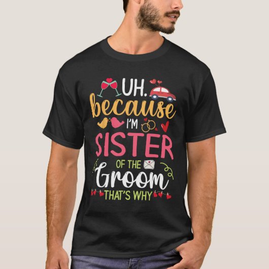 Uh Omdat Ik Zus Van De Bruidegom Ben Daarom Echtge T-shirt (Voorkant)