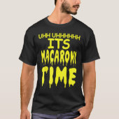 Uhh Uhhhhh It's Macaroni Time T-shirt (Voorkant)