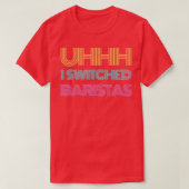 Uhhh ik schakelde Baristas 7 T-shirt (Design voorkant)