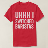 Uhhhh ik omschakelde Baristas Funny Meme T-shirt (Design voorkant)