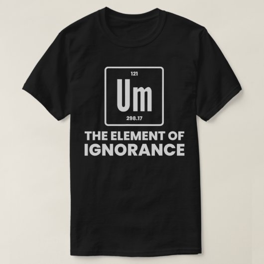 Uhm Element of Ignorance Chemist Periodic Table Ch T-shirt (Design voorkant)