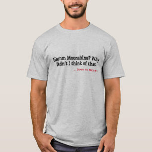 Uhmm Moonshine? Waarom dacht ik niet...Retirement T-shirt