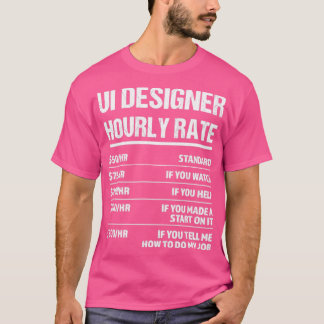 Ui Designer Hourly Rate Funny Birthday Gift T-shirt