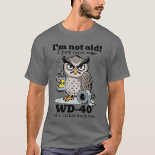 Uil Ik ben niet oud ik heb gewoon wat WD40 nodig E T-shirt
