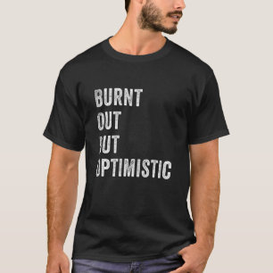 Uitgebrande maar optimistische Gezegde Humor Quote T-shirt