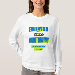 Uitgeput Maar Nog Steeds Functionerend Dames T-shi T-shirt