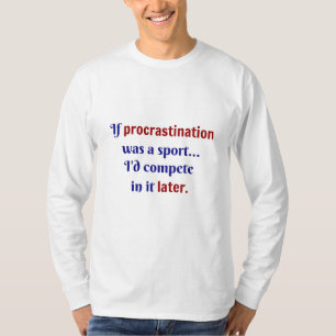 Uitstelgedrag was een sport...Ik zou eraan meedoen T-shirt