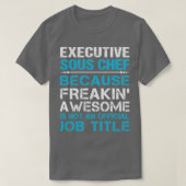 Uitvoerend Sous Chef Freaking Geweldige job Gift I T-shirt (Design voorkant)