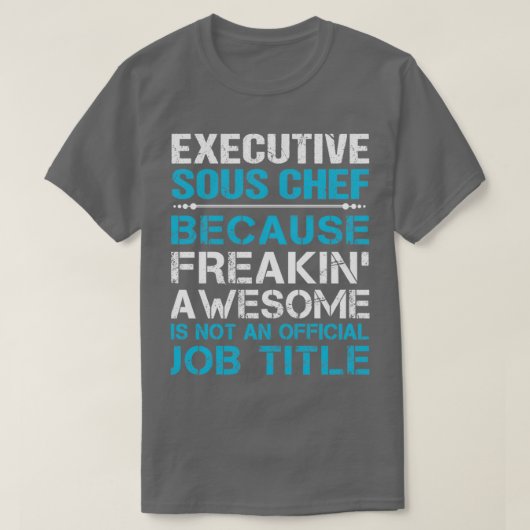 Uitvoerend Sous Chef Freaking Geweldige job Gift I T-shirt (Design voorkant)