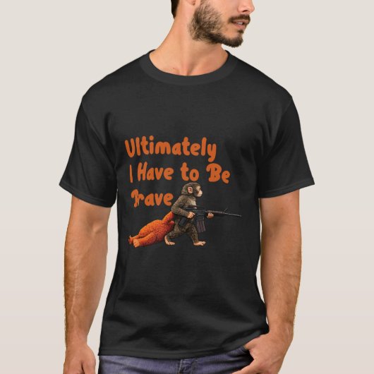 Ultimately I Have To Be Brave Funny Monkey  T-shirt (Voorkant)