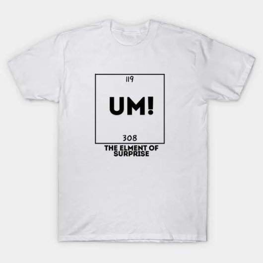 UM! Het element van verrassing T-shirt