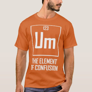 Um Het element van verwardheid Funny Chemical Elem T-shirt