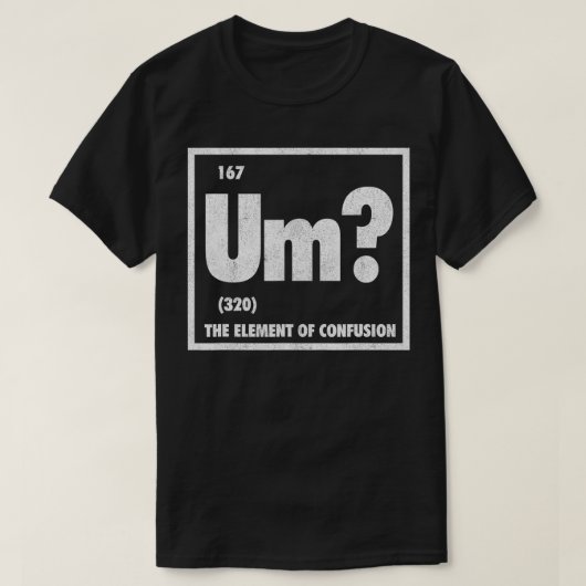 Um het element van verwarring grappige periodieke t-shirt (Design voorkant)
